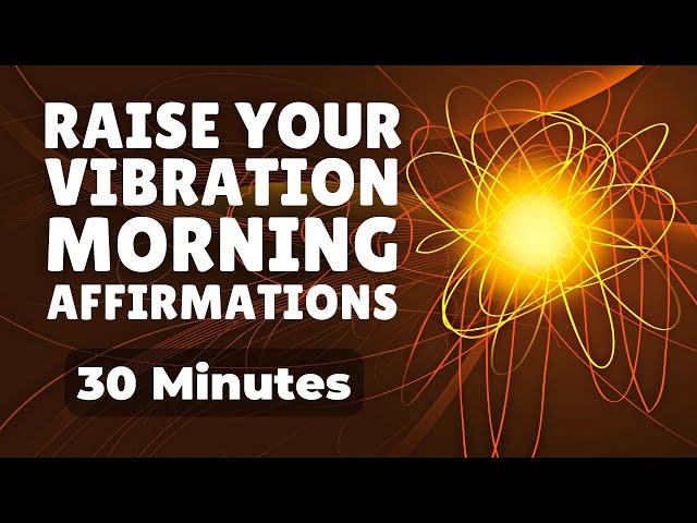 Raise Your Vibration | Morning Affirmations to Start Your Day | 30 Minutes