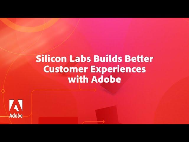 Silicon Labs Builds Better Customer Experiences with Adobe