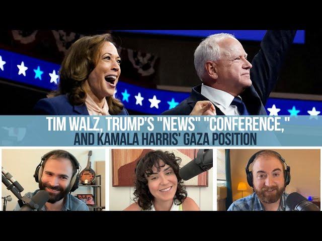 Tim Walz, Trump's "News" "Conference," and Kamala Harris' Gaza Position - EVEN MORE NEWS