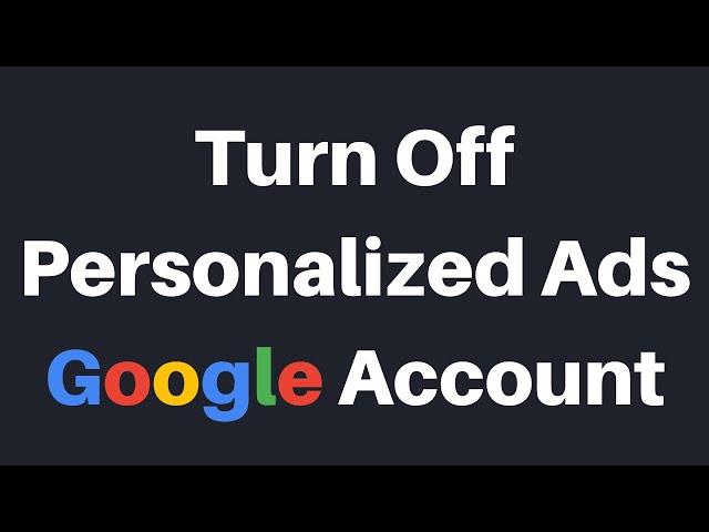 How To Turn Off Personalized Ads In Your Google Account