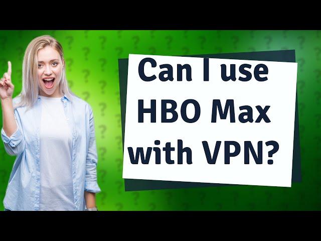 Can I use HBO Max with VPN?