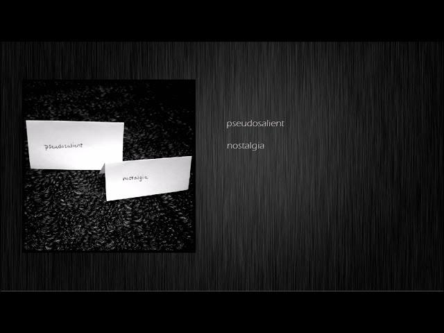 pseudosalient - nostalgia (audio)