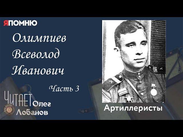 Олимпиев Всеволод Иванович Часть 3.  Проект "Я помню" Артема Драбкина. Артиллеристы.