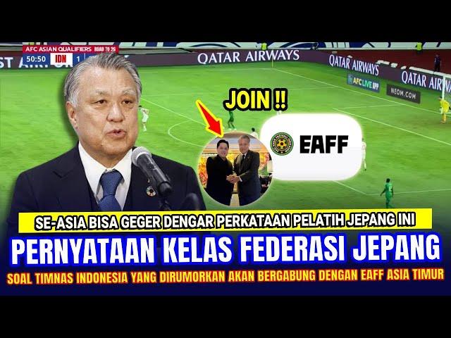  GEGERKAN ASIA TIMUR !! Federasi Jepang SAMPAI NGOMONG Gini Soal Rumor timnas Indonesia Gabung EAFF