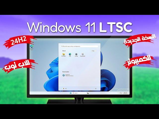 أحدث اصدار من نسخة ويندوز 11 Windows LTSC 2024 تعمل علي جميع الاجهزة الضعيفة و المتوسطة 24H2