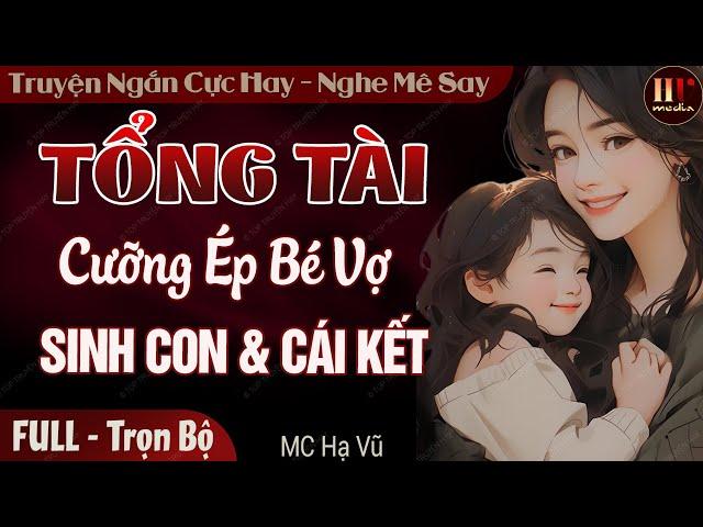 Truyện full độc quyền 2024: Tổng Tài Muốn Bé Vợ Sinh Con Và Cái Kết | Truyện ngôn tình mới hay nhất