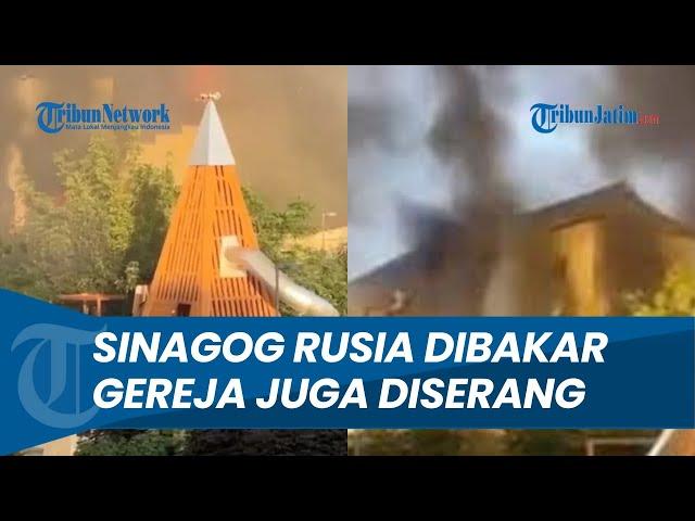 Tempat Ibadah Yahudi Sinagog Dibakar di Rusia, Gereja Juga Diserang hingga Tewaskan 15 Polisi