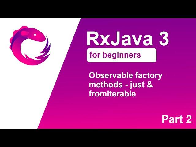 RxJava 3 tutorial for beginners - Part 2 - Observable factory methods - just & fromIterable