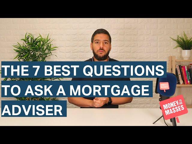 The 7 best questions to ask a mortgage adviser