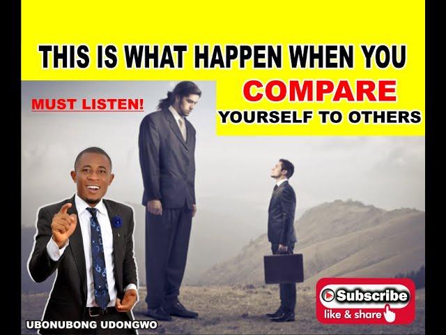 WHY COMPARING YOURSELF TO OTHERS | UBONUBONG UDONGWO