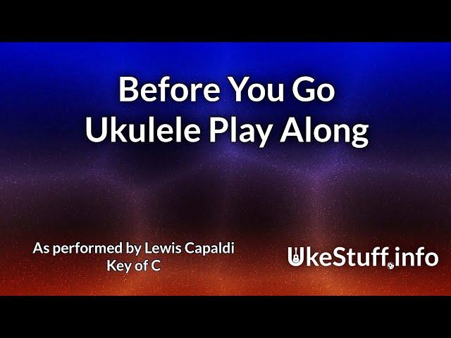 Before You Go Ukulele Play Along (in C)