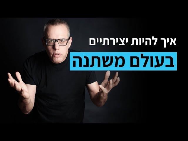 איך להיות יצירתיים בעולם משתנה? | ד"ר אייל דורון