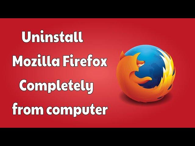 How to Uninstall Mozilla Firefox completely from Computer