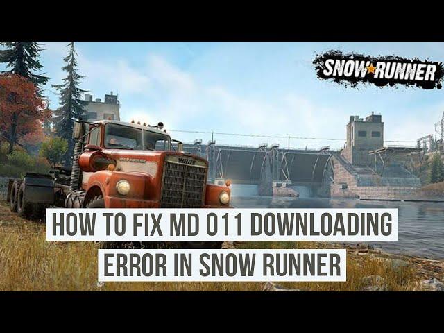 How to fix MD 011 downloading error in Snow Runner