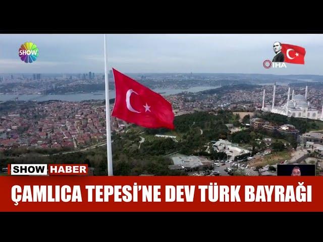 Çamlıca Tepesi'ne dev Türk Bayrağı