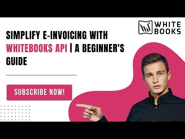 Simplify e-Invoicing with WhiteBooks API | A Beginner's Guide