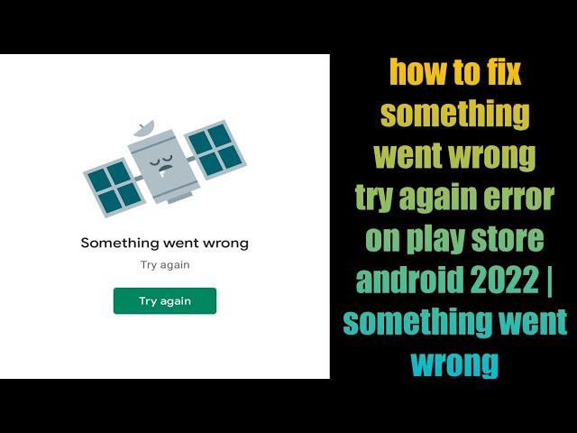 how to fix something went wrong try again error on play store try again android 2022