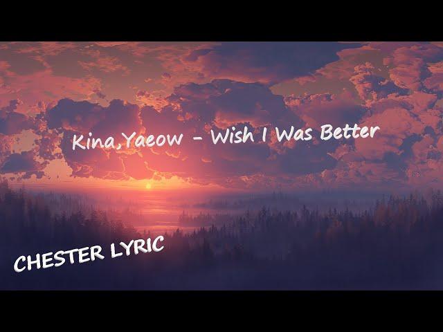 Kina,Yaeow - Wish I Was Better (Lyrics)