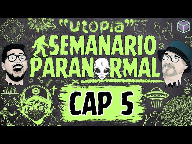 SEMANARIO PARANORMAL / CAP 5 "UTOPIA"