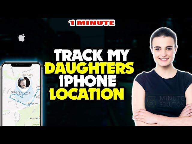 How to track my daughters iphone location 2024 [ Easy Steps ]