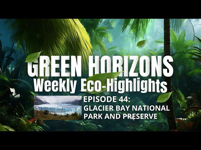 Green Horizons: Weekly Eco Highlights - Week 44: Glacier Bay National Park and Preserve