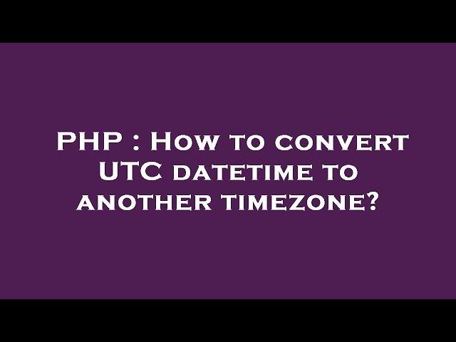 PHP : How to convert UTC datetime to another timezone?