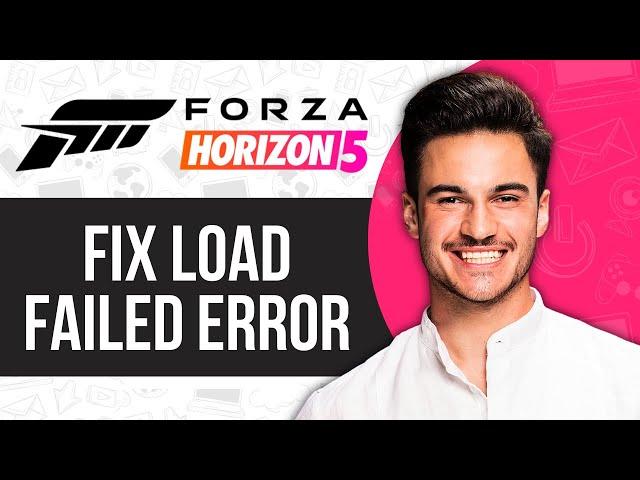 How to Fix Load Failed Error in Forza Horizon 5