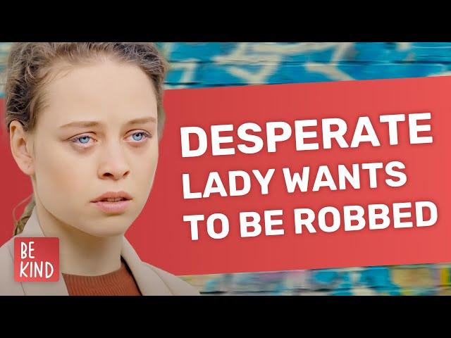 Desperate woman wants to be robbed | @BeKind.official