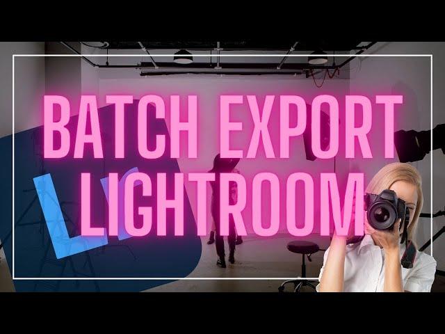 Batch Export in Lightroom Classic