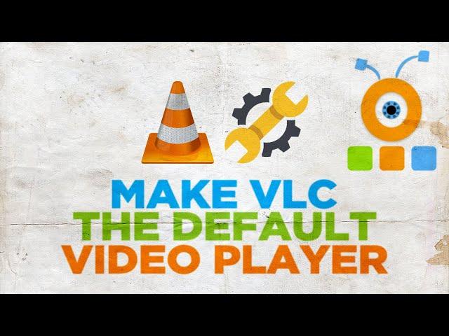 How to Make VLC Media Player the Default Video Player