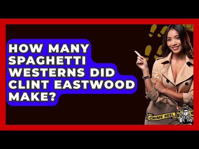 How Many Spaghetti Westerns Did Clint Eastwood Make? - The Crime Reel