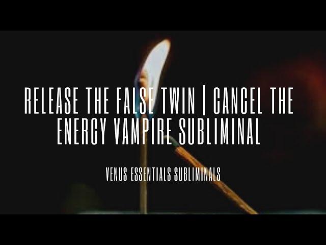  Release the False Twin | Cancel Energy Vampire (Reframe) Subliminal