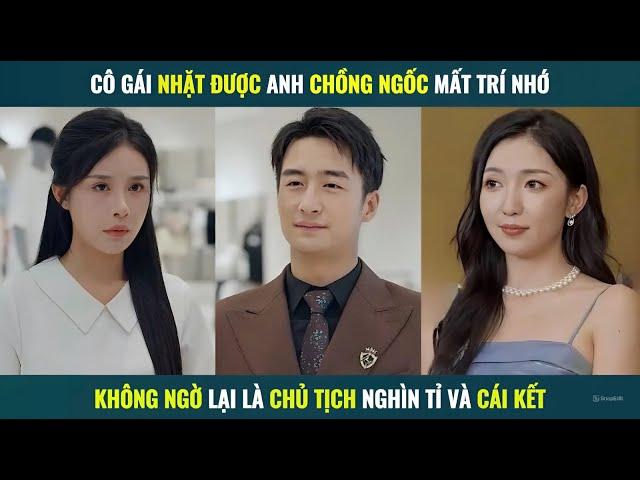 Cô gái nhặt được anh chồng ngốc mất trí nhớ không ngờ lại là chủ tịch nghìn tỷ và cái kết