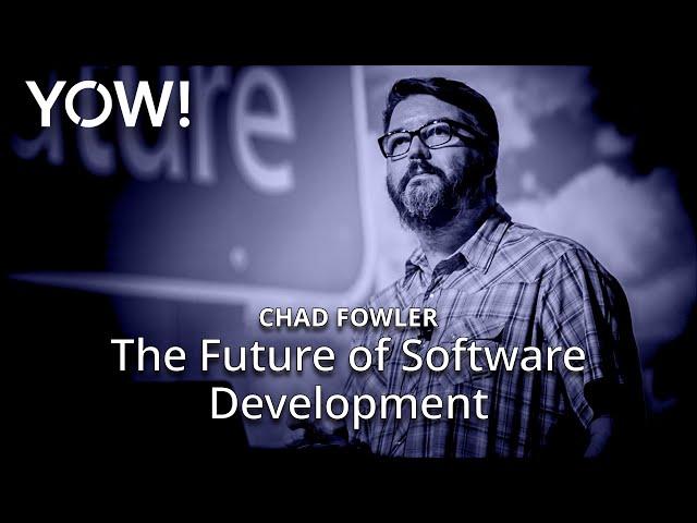 The Future of Software Development • Chad Fowler • YOW! 2018