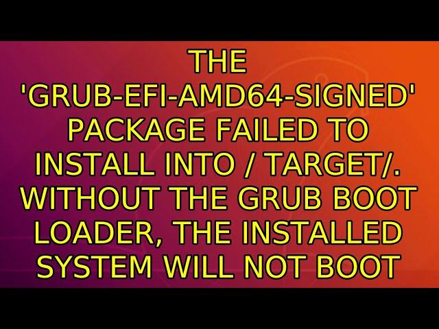 The 'grub-efi-amd64-signed' package failed to install into / target/. Without the GRUB boot...