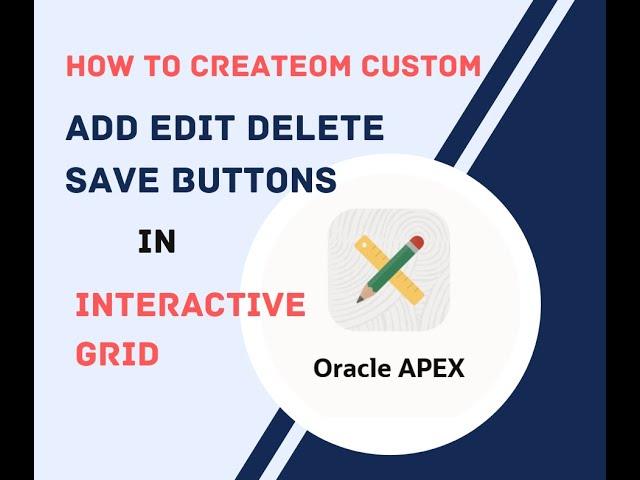 HOW TO CREATE CUSTOM ADD EDIT DELETE AND SAVE BUTTONS IN INTERACTIVE GRID?