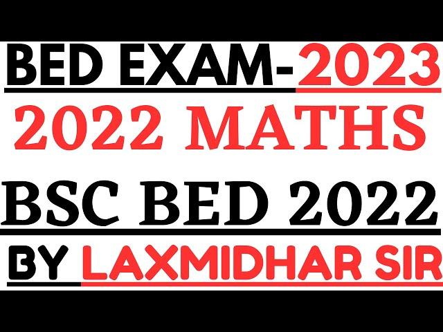 Bed Science Exam 2023 I 2022 Mathematics Full Coverage By Laxmidhar Sir I 2022 bed mathematics solut