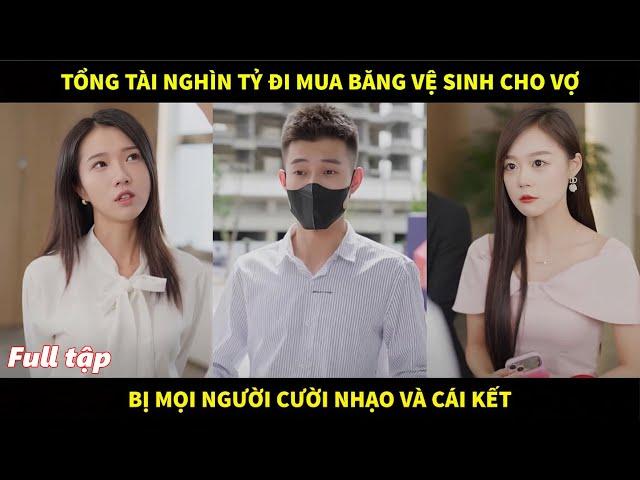 Tổng tài nghìn tỷ ngại ngùng đi mua băng vệ sinh cho vợ bị mọi người cười nhạo và cái kết