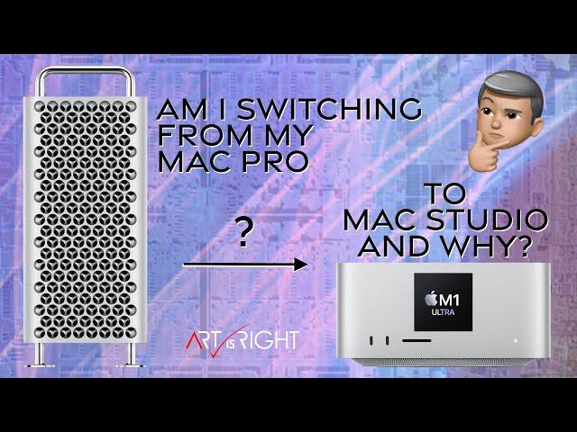 Am I switching from my Mac Pro to Mac Studio and why?