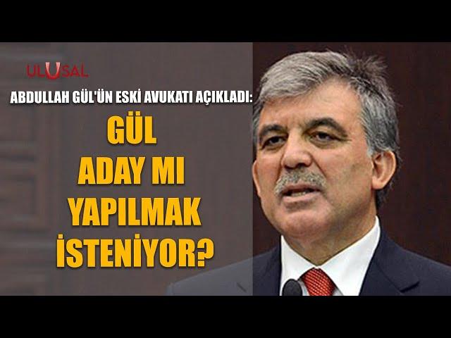 Abdullah Gül'ün eski avukatı açıkladı: Gül aday mı yapılmak isteniyor?