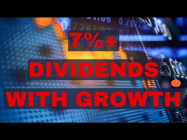 High Dividends with GROWTH - 7% Yielding Stocks with Dividend Growth