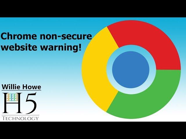 Chrome - Non Secure Website Warning!