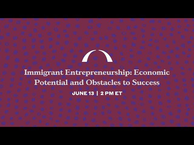 Immigrant Entrepreneurship: Economic Potential and Obstacles to Success