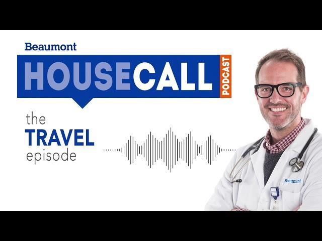 the Travel Health episode | Beaumont HouseCall Podcast