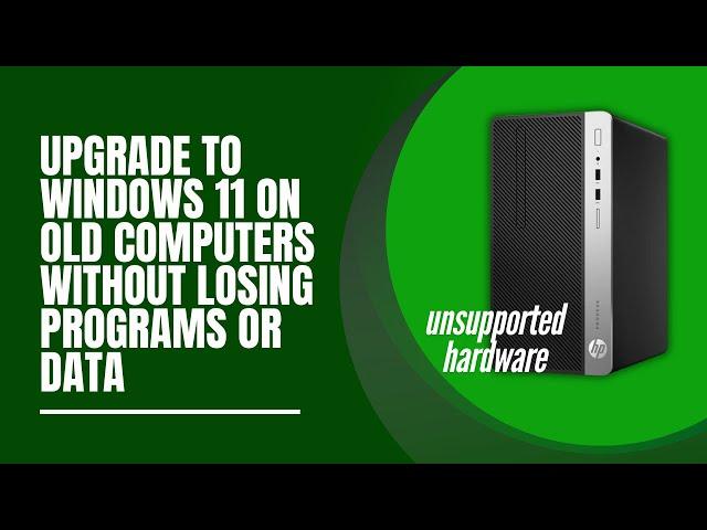 Upgrade to Windows 11 on Old Computers Without Losing Programs