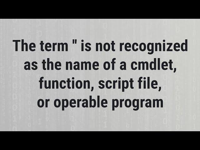 The term '' is not recognized as the name of a cmdlet, function, script file, or operable program