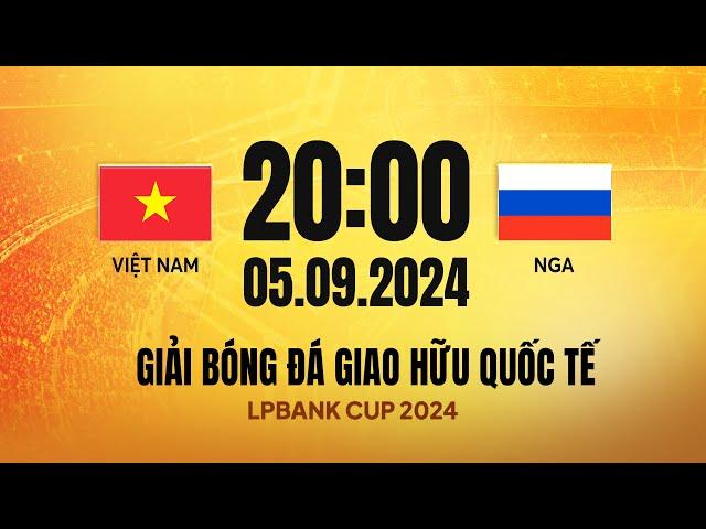 Trực tiếp bóng đá: Việt Nam - Nga | Giao hữu bóng đá quốc tế LPBank 2024