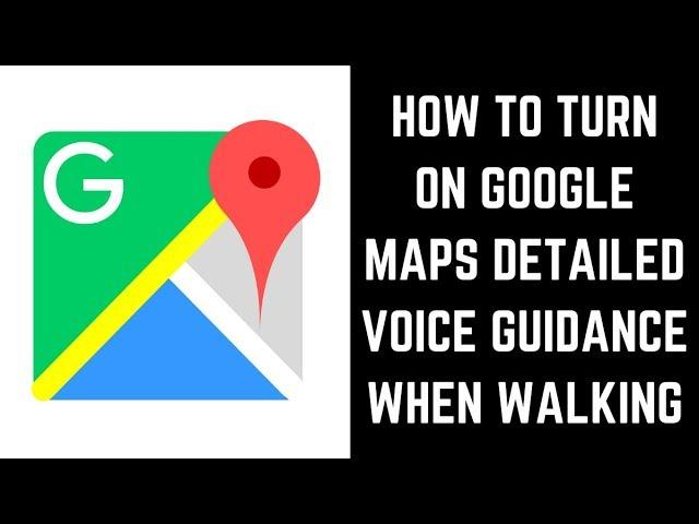 How to Turn On Google Maps Detailed Voice Guidance When Walking