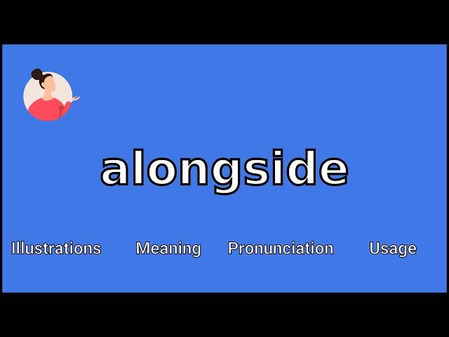 ALONGSIDE - Meaning and Pronunciation