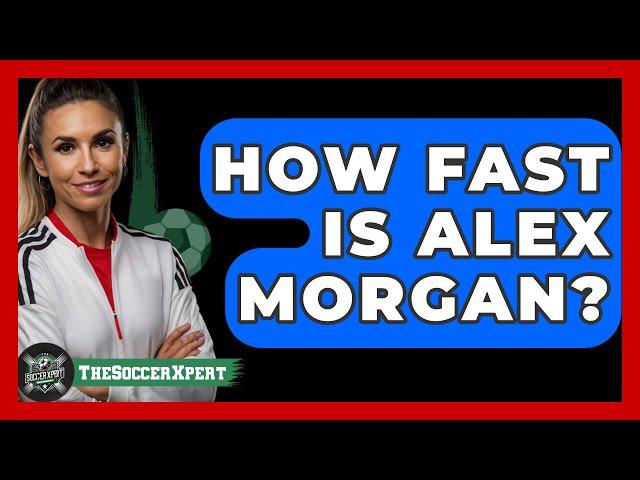 How Fast Is Alex Morgan? - The Sport Xpert